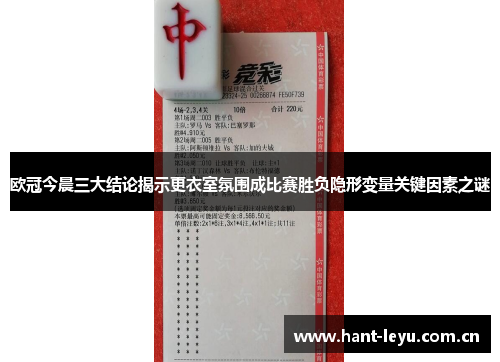 欧冠今晨三大结论揭示更衣室氛围成比赛胜负隐形变量关键因素之谜 欧冠今晨三大结论揭示更衣室氛围成比赛胜负隐形变量关键因素之谜