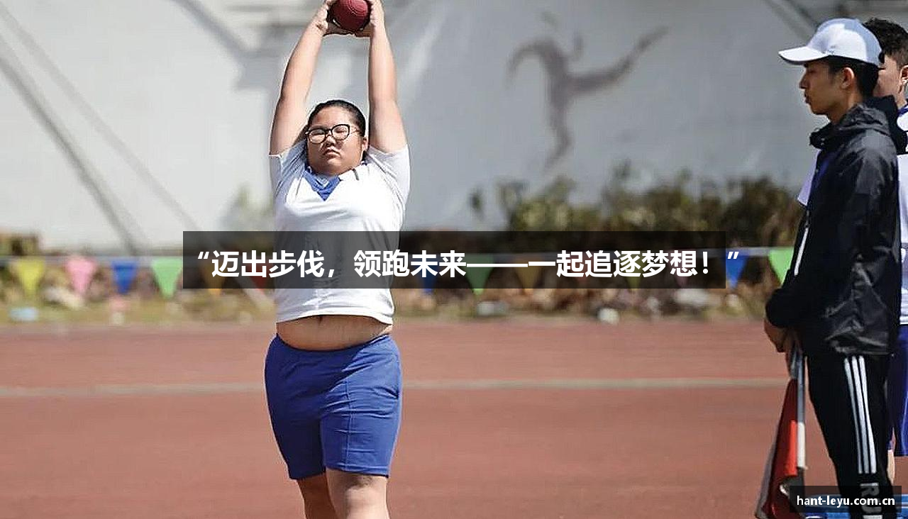 “迈出步伐，领跑未来——一起追逐梦想！”